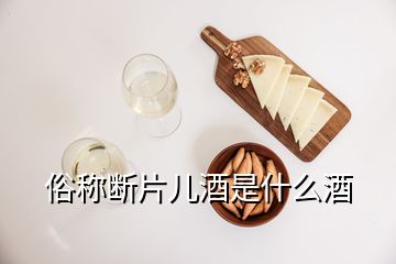 俗称断片儿酒是什么酒