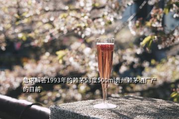 急求解答1993年的赖茅53度500ml贵州赖茅酒厂产的目前