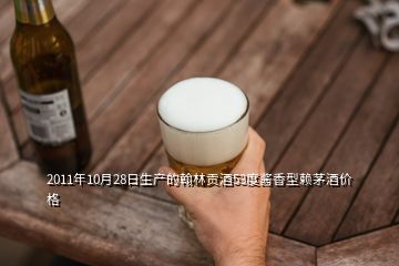 2011年10月28日生产的翰林贡酒53度酱香型赖茅酒价格