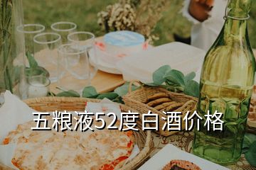 五粮液52度白酒价格