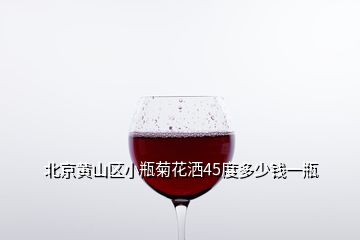 北京黄山区小瓶菊花洒45度多少钱一瓶
