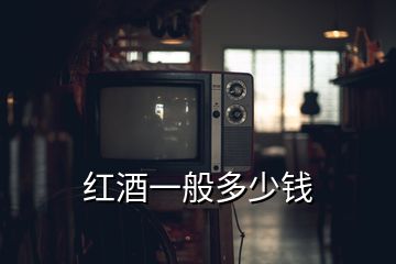 红酒一般多少钱