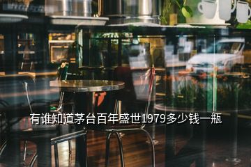 有谁知道茅台百年盛世1979多少钱一瓶