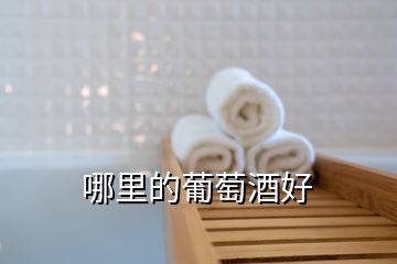 哪里的葡萄酒好