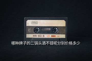 哪种牌子的二锅头酒不错呢分别价格多少