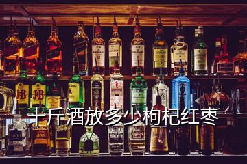 十斤酒放多少枸杞红枣