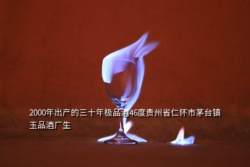 2000年出产的三十年极品酒46度贵州省仁怀市茅台镇玉品酒厂生