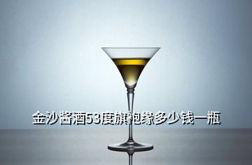 金沙酱酒53度旗袍缘多少钱一瓶