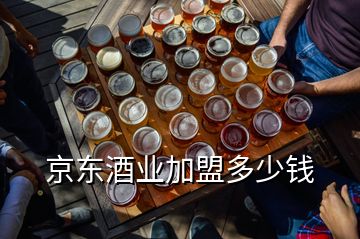 京东酒业加盟多少钱