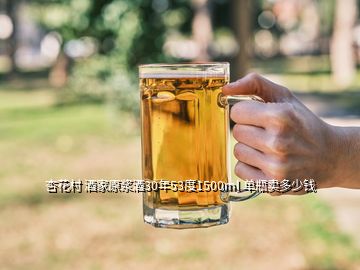 杏花村 酒家原浆酒30年53度1500ml 单瓶卖多少钱