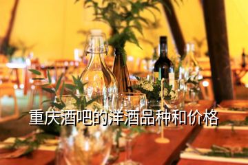 重庆酒吧的洋酒品种和价格