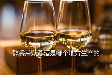 醉香芦苁蓉酒是哪个地方生产的