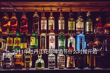 2011年牡丹江花荷啤酒节什么时候开始