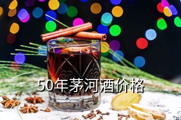 50年茅河酒价格