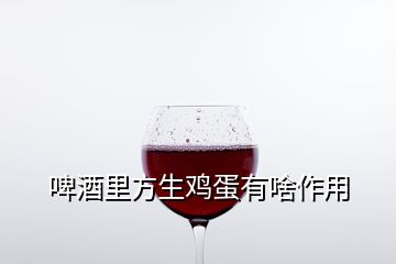 啤酒里方生鸡蛋有啥作用