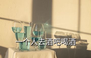 一个人去酒吧喝酒