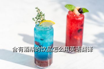含有酒精的饮品怎么用英语翻译