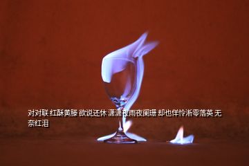 对对联 红酥黄滕 欲说还休 潇潇夜雨夜阑珊 却也佯怜淅零落英 无奈红泪