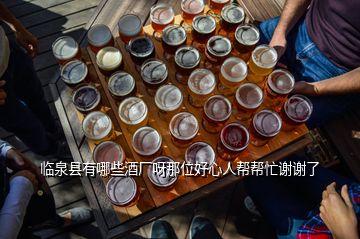 临泉县有哪些酒厂呀那位好心人帮帮忙谢谢了